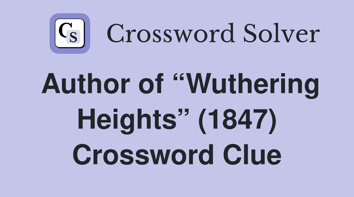 Author of “Wuthering Heights” (1847) Crossword Clue Answers Crossword Solver